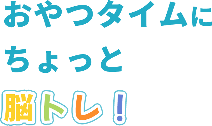 おやつタイムにちょっと脳トレ！
