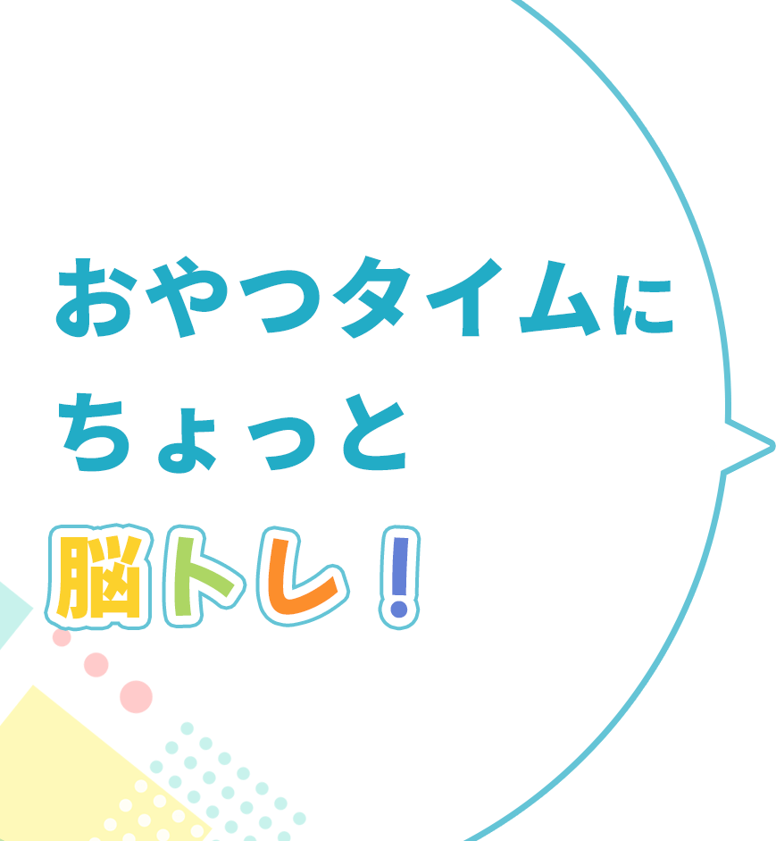 おやつタイムにちょっと脳トレ！
